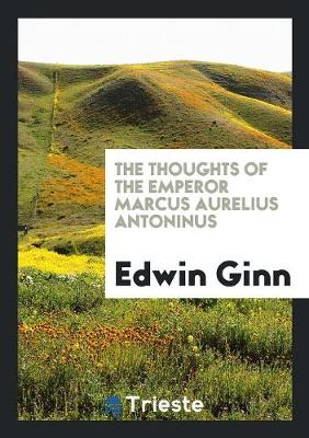 The Thoughts of the Emperor Marcus Aurelius Antoninus (Paperback)