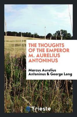 The Thoughts of the Emperor M. Aurelius Antoninus (Paperback)
