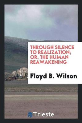Through Silence to Realization; Or, the Human Reawakening (Paperback)