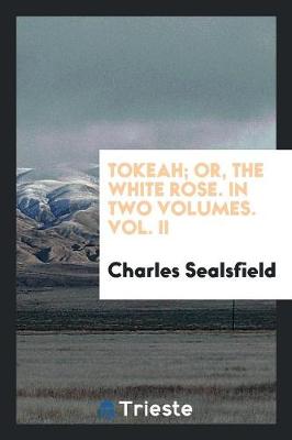 Tokeah; Or, the White Rose. in Two Volumes. Vol. II (Paperback)