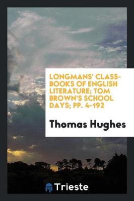 Longmans' Class-Books of English Literature; Tom Brown's School Days; Pp. 4-192 (Paperback)
