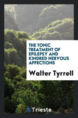 The Tonic Treatment of Epilepsy and Kindred Nervous Affections (Paperback)
