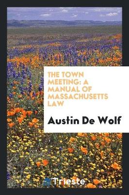 The Town Meeting: A Manual of Massachusetts Law (Paperback)