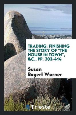 Trading: Finishing the Story of the House in Town, &c., Pp. 203-414 (Paperback)