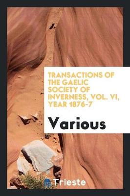 Transactions of the Gaelic Society of Inverness, Vol. VI, Year 1876-7 (Paperback)