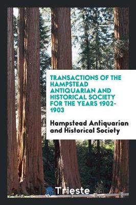 Transactions of the Hampstead Antiquarian and Historical Society for the Years 1902-1903 (Paperback)