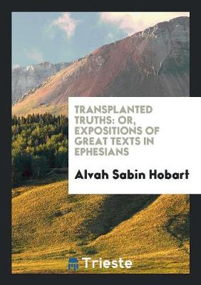 Transplanted Truths: Or, Expositions of Great Texts in Ephesians (Paperback)