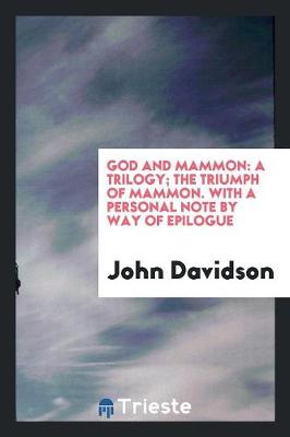 God and Mammon: A Trilogy; The Triumph of Mammon. with a Personal Note by Way of Epilogue (Paperback)