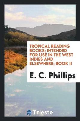 Tropical Reading Books; Intended for Use in the West Indies and Elsewhere; Book II (Paperback)