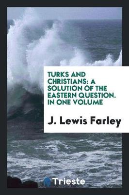 Turks and Christians: A Solution of the Eastern Question. in One Volume (Paperback)