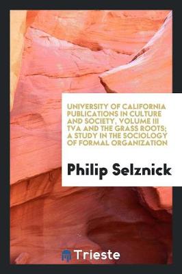 University of California Publications in Culture and Society, Volume III TVA and the Grass Roots; A Study in the Sociology of Formal Organization (Paperback)