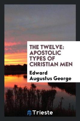 The Twelve: Apostolic Types of Christian Men (Paperback)