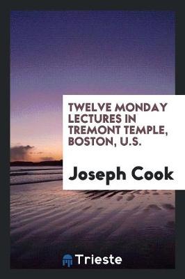 Twelve Monday Lectures in Tremont Temple, Boston, U.S. (Paperback)