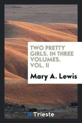 Two Pretty Girls. in Three Volumes. Vol. II (Paperback)