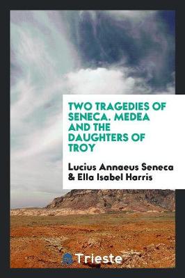 Two Tragedies of Seneca. Medea and the Daughters of Troy (Paperback)