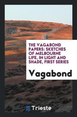 The Vagabond Papers: Sketches of Melbourne Life, in Light and Shade, First Series (Paperback)