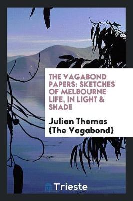 The Vagabond Papers: Sketches of Melbourne Life, in Light & Shade (Paperback)