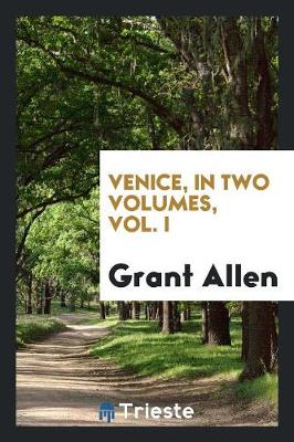 Venice, in Two Volumes, Vol. I (Paperback)