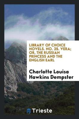 Library of Choice Novels. No. 25. Vera; Or, the Russian Princess and the English Earl (Paperback)