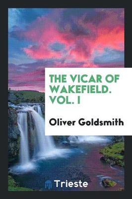 The Vicar of Wakefield. Vol. I (Paperback)