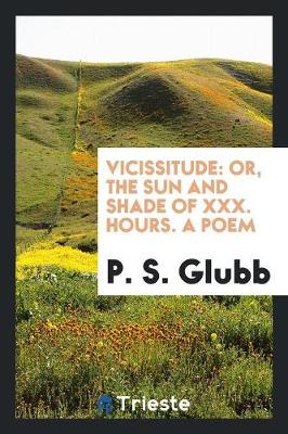 Vicissitude: Or, the Sun and Shade of XXX. Hours. a Poem (Paperback)