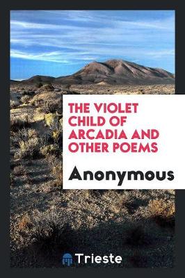 The Violet Child of Arcadia and Other Poems (Paperback)