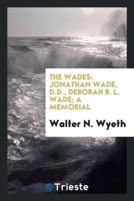The Wades: Jonathan Wade, D.D., Deborah B. L. Wade; A Memorial (Paperback)