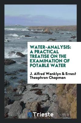 Water-Analysis: A Practical Treatise on the Examination of Potable Water (Paperback)