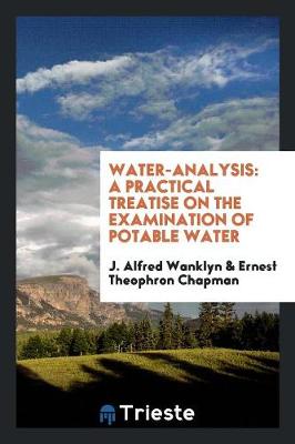 Water-Analysis: A Practical Treatise on the Examination of Potable Water (Paperback)