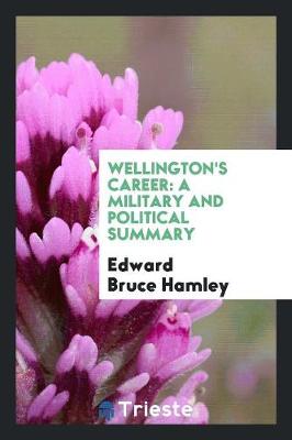 Wellington's Career: A Military and Political Summary (Paperback)