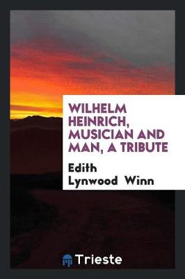 Wilhelm Heinrich, Musician and Man, a Tribute (Paperback)