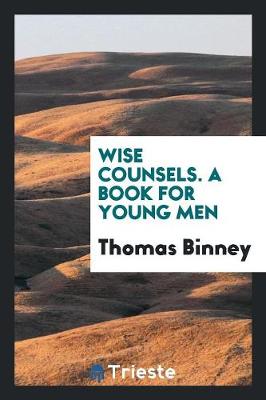 Wise Counsels. a Book for Young Men (Paperback)