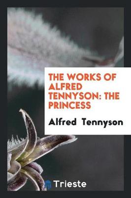 The Works of Alfred Tennyson: The Princess (Paperback)