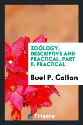 Zo logy, Descriptive and Practical, Part II. Practical (Paperback)