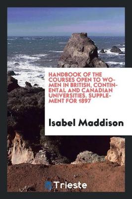 Handbook of the Courses Open to Women in British, Continental and Canadian Universities. Supplement for 1897 (Paperback)