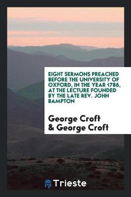 Eight Sermons Preached Before the University of Oxford, in the Year 1786, at the Lecture Founded by the Late Rev. John Bampton (Paperback)