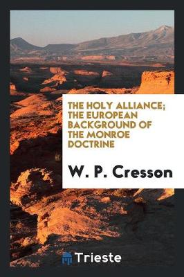 The Holy Alliance The European Background Of The Monroe Doctrine By J C Oconnor Waterstones - 
