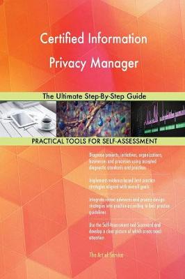 Certified Information Privacy Manager: The Ultimate Step-By-Step Guide (Paperback)