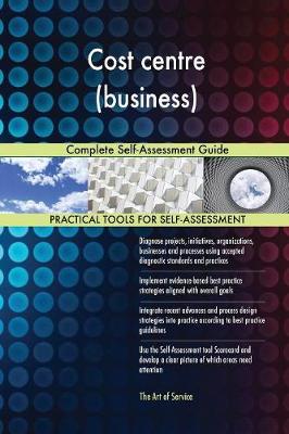 Cost Centre (Business) Complete Self-Assessment Guide (Paperback)