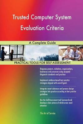 Trusted Computer System Evaluation Criteria a Complete Guide (Paperback)