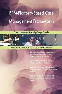 Bpm-Platform-Based Case Management Frameworks the Ultimate Step-By-Step Guide (Paperback)