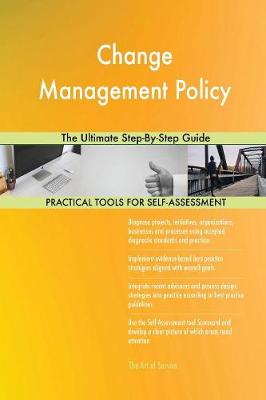 Change Management Policy the Ultimate Step-By-Step Guide (Paperback)