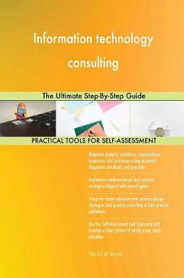 Information Technology Consulting the Ultimate Step-By-Step Guide (Paperback)