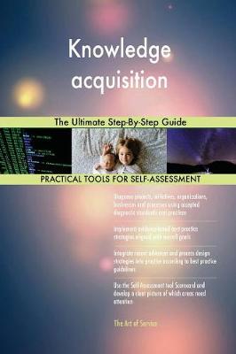 Knowledge Acquisition the Ultimate Step-By-Step Guide (Paperback)