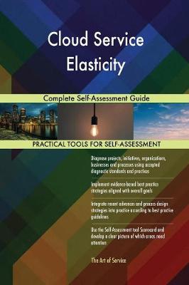 Cloud Service Elasticity Complete Self-Assessment Guide (Paperback)