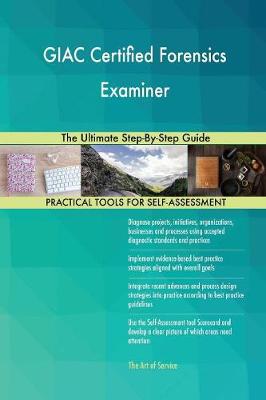 Giac Certified Forensics Examiner the Ultimate Step-By-Step Guide (Paperback)