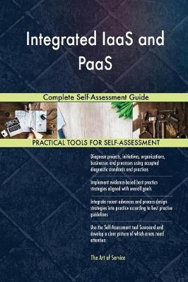 Integrated Iaas and Paas Complete Self-Assessment Guide (Paperback)