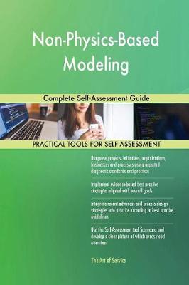 Non-Physics-Based Modeling Complete Self-Assessment Guide (Paperback)
