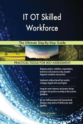It OT Skilled Workforce the Ultimate Step-By-Step Guide (Paperback)