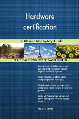 Hardware Certification the Ultimate Step-By-Step Guide (Paperback)
